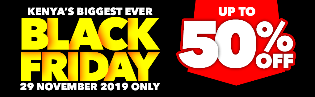 KENYA'S BIGGEST EVER BLACK FRIDAY, 29 NOVEMBER 2019 ONLY KENYA'S BIGGEST EVER BLACK FRIDAY, 29 NOVEMBER 2019 ONLY