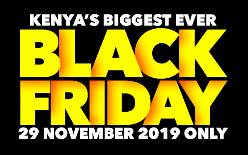 KENYA'S BIGGEST EVER BLACK FRIDAY, 29 NOVEMBER 2019 ONLY KENYA'S BIGGEST EVER BLACK FRIDAY, 29 NOVEMBER 2019 ONLY